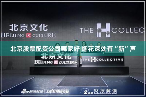 北京股票配资公司哪家好 烟花深处有“新”声